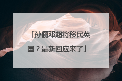 孙俪邓超将移民英国？最新回应来了