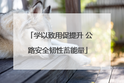 学以致用促提升 公路安全韧性蓄能量