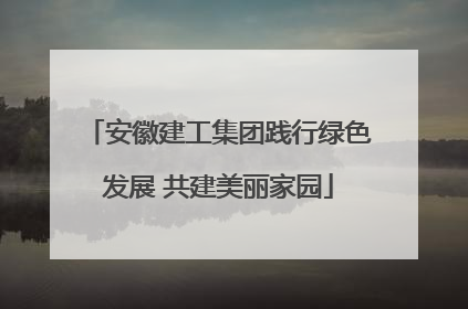 安徽建工集团践行绿色发展 共建美丽家园