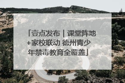 壹点发布｜课堂阵地+家校联动 德州青少年禁毒教育全覆盖