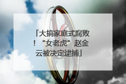 大搞家庭式腐败！“女老虎”赵金云被决定逮捕