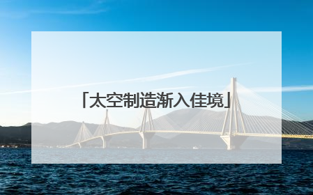 太空制造渐入佳境