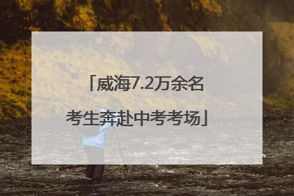 威海7.2万余名考生奔赴中考考场