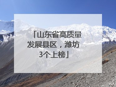 山东省高质量发展县区，潍坊3个上榜