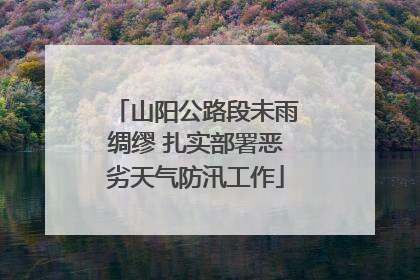 山阳公路段未雨绸缪 扎实部署恶劣天气防汛工作