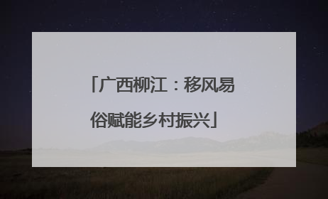 广西柳江：移风易俗赋能乡村振兴