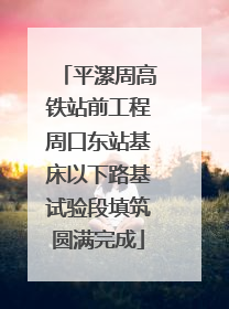 平漯周高铁站前工程周口东站基床以下路基试验段填筑圆满完成