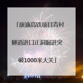 康渝高铁项目青村隧道进口正洞掘进突破1000米大关