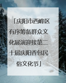 庆阳市西峰区有序筹备群众文化展演迎接第二十届庆阳香包民俗文化节