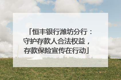 恒丰银行潍坊分行：守护存款人合法权益，存款保险宣传在行动