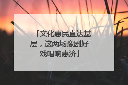 文化惠民直达基层，这两场豫剧好戏唱响惠济
