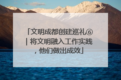 文明成都创建巡礼⑥｜将文明融入工作实践，他们做出成效