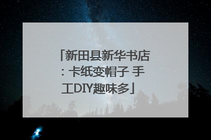 新田县新华书店：卡纸变帽子 手工DIY趣味多