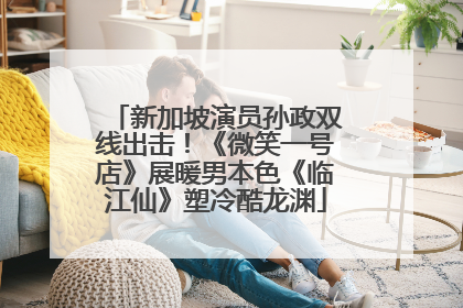 新加坡演员孙政双线出击！《微笑一号店》展暖男本色《临江仙》塑冷酷龙渊