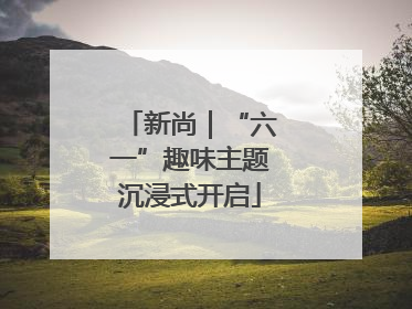 新尚｜“六一”趣味主题沉浸式开启