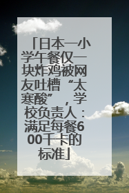 日本一小学午餐仅一块炸鸡被网友吐槽“太寒酸”，学校负责人：满足每餐600千卡的标准