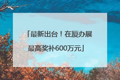 最新出台！在厦办展最高奖补600万元