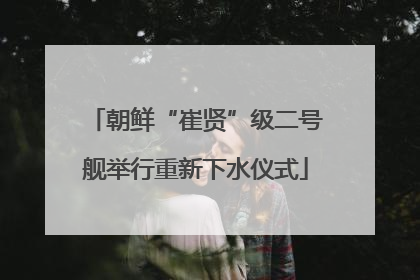 朝鲜“崔贤”级二号舰举行重新下水仪式