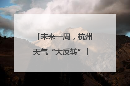 未来一周，杭州天气“大反转”
