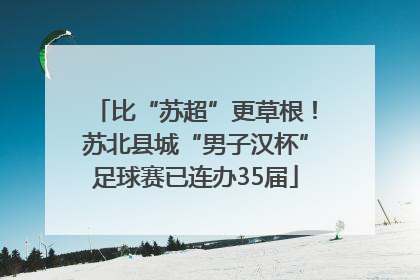 比“苏超”更草根！苏北县城“男子汉杯”足球赛已连办35届