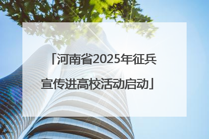 河南省2025年征兵宣传进高校活动启动