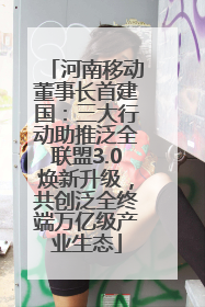 河南移动董事长首建国：三大行动助推泛全联盟3.0焕新升级，共创泛全终端万亿级产业生态