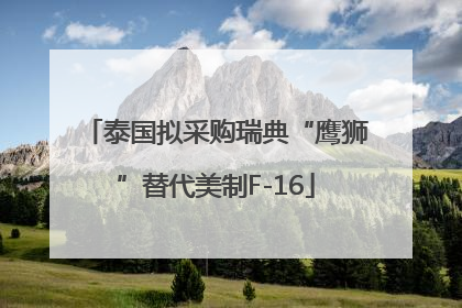 泰国拟采购瑞典“鹰狮”替代美制F-16