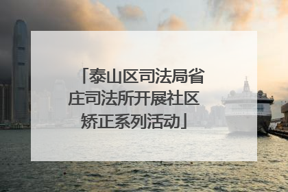 泰山区司法局省庄司法所开展社区矫正系列活动