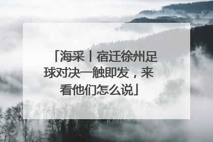 海采丨宿迁徐州足球对决一触即发，来看他们怎么说