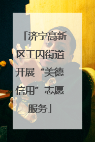 济宁高新区王因街道开展“美德信用”志愿服务