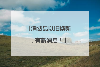 消费品以旧换新，有新消息！