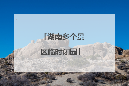 湖南多个景区临时闭园