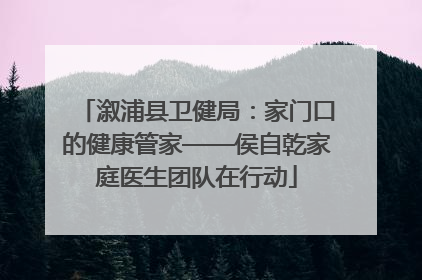 溆浦县卫健局：家门口的健康管家——侯自乾家庭医生团队在行动