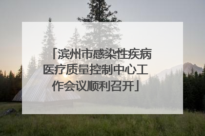 滨州市感染性疾病医疗质量控制中心工作会议顺利召开