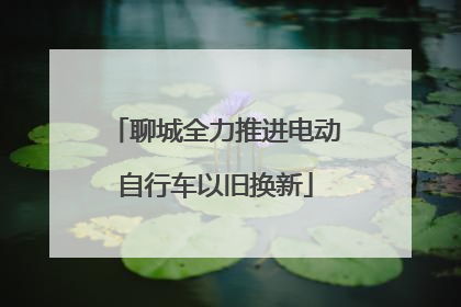 聊城全力推进电动自行车以旧换新