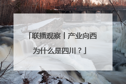 联播观察丨产业向西 为什么是四川？