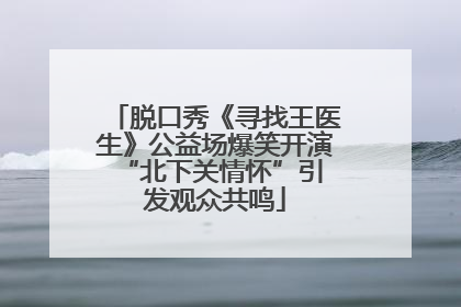 脱口秀《寻找王医生》公益场爆笑开演 “北下关情怀”引发观众共鸣
