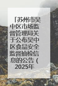 苏州市吴中区市场监督管理局关于公布吴中区食品安全监督抽检信息的公告（2025年第四期）