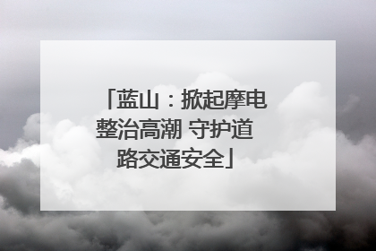 蓝山：掀起摩电整治高潮 守护道路交通安全