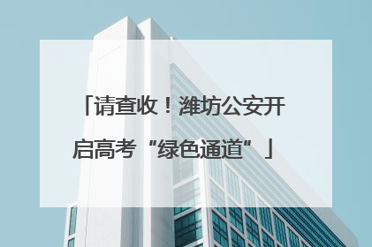 请查收！潍坊公安开启高考“绿色通道”