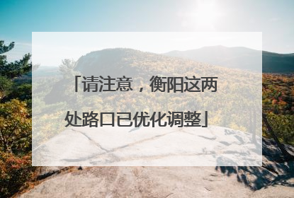请注意，衡阳这两处路口已优化调整