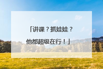 讲课？抓娃娃？他都超级在行！