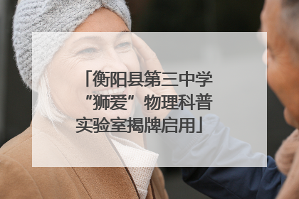 衡阳县第三中学“狮爱”物理科普实验室揭牌启用