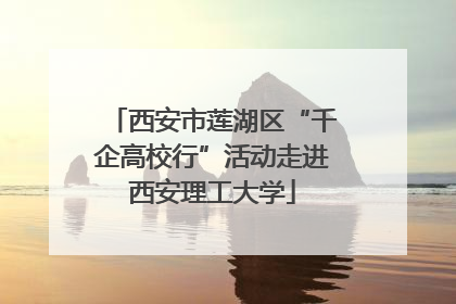 西安市莲湖区“千企高校行”活动走进西安理工大学