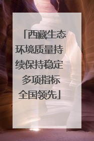 西藏生态环境质量持续保持稳定 多项指标全国领先