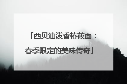 西贝油泼香椿莜面：春季限定的美味传奇