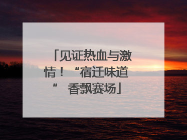 见证热血与激情！“宿迁味道” 香飘赛场