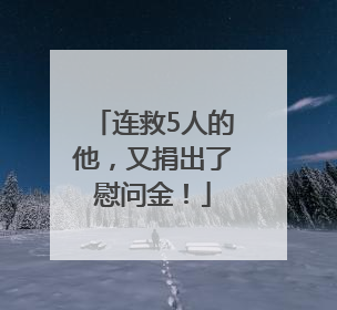连救5人的他，又捐出了慰问金！
