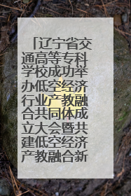 辽宁省交通高等专科学校成功举办低空经济行业产教融合共同体成立大会暨共建低空经济产教融合新生态论坛