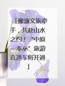 豫渝文旅牵手，共赴山水之约！“中原—奉巫”旅游直通车将开通